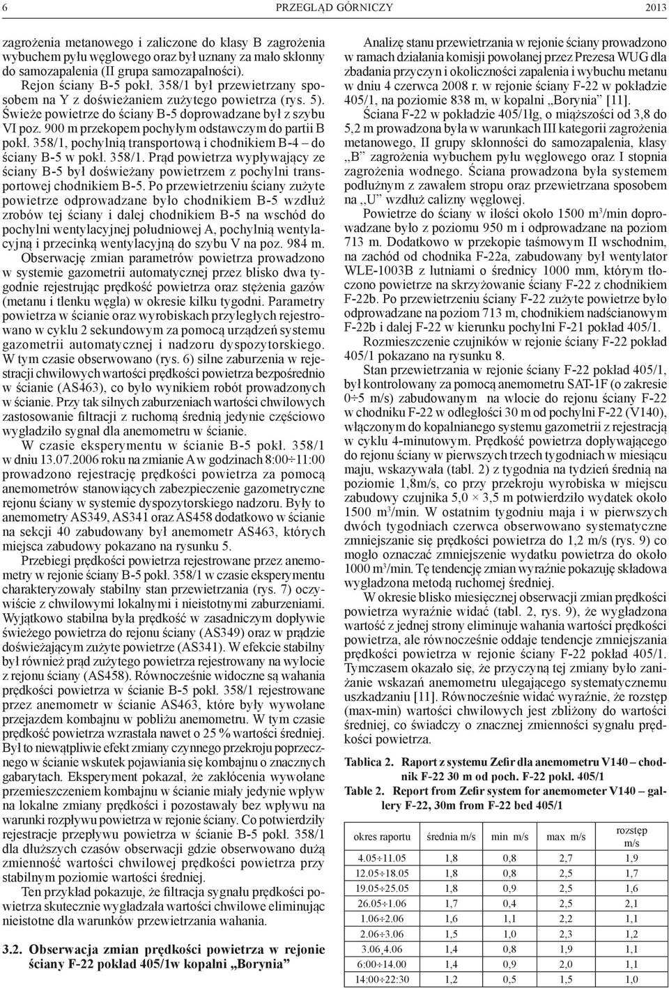 358/1, pochylnią transportową i chodnikiem B-4 do ściany B-5 w pokł. 358/1. Prąd powietrza wypływający ze ściany B-5 był doświeżany powietrzem z pochylni transportowej chodnikiem B-5.