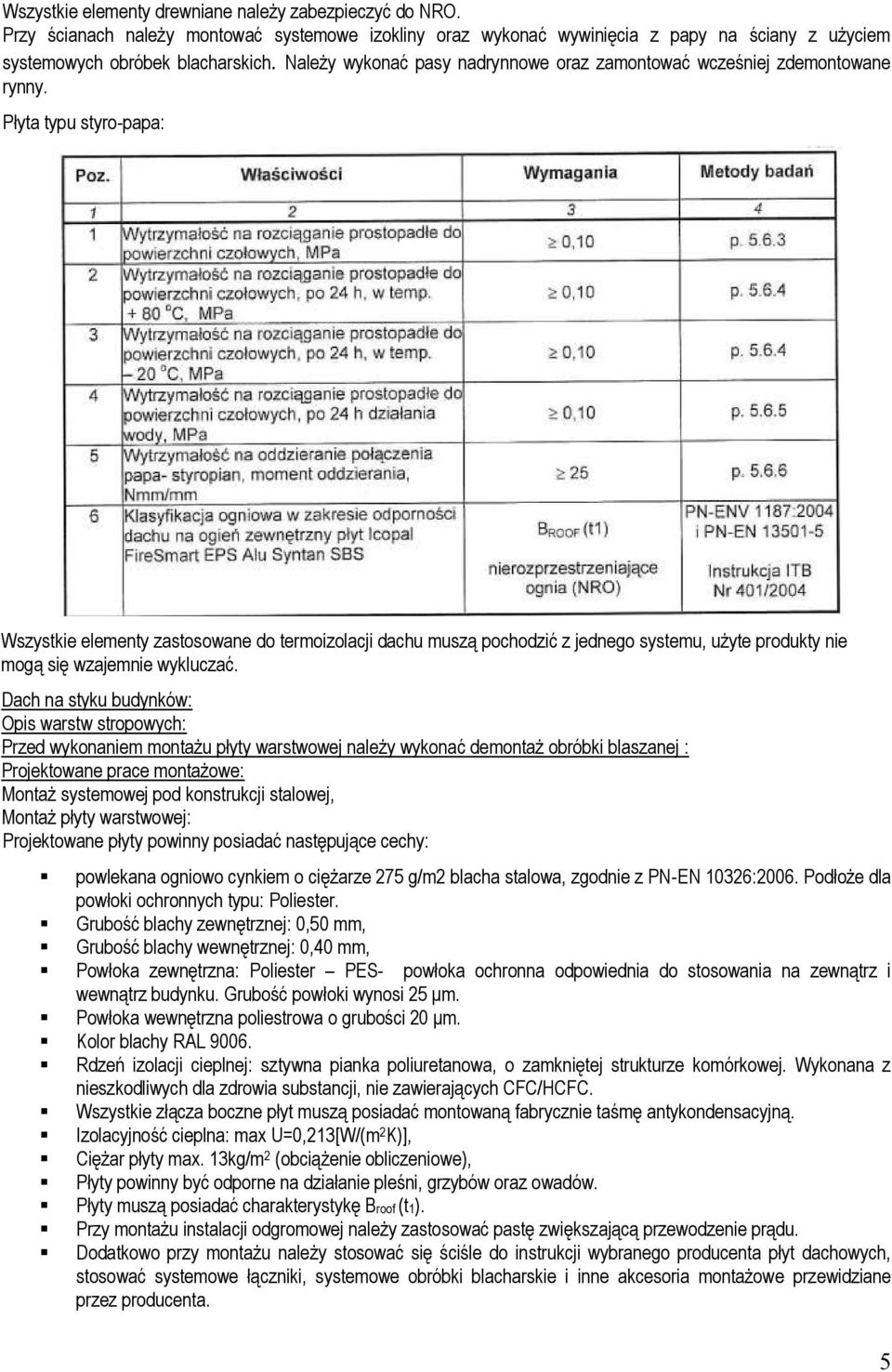 Płyta typu styro-papa: Wszystkie elementy zastosowane do termoizolacji dachu muszą pochodzić z jednego systemu, użyte produkty nie mogą się wzajemnie wykluczać.