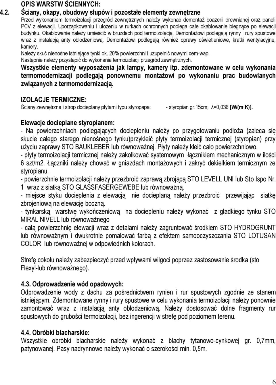 Uporządkowaniu i ułożeniu w rurkach ochronnych podlega całe okablowanie biegnące po elewacji budynku. Okablowanie należy umieścić w bruzdach pod termoizolacją.