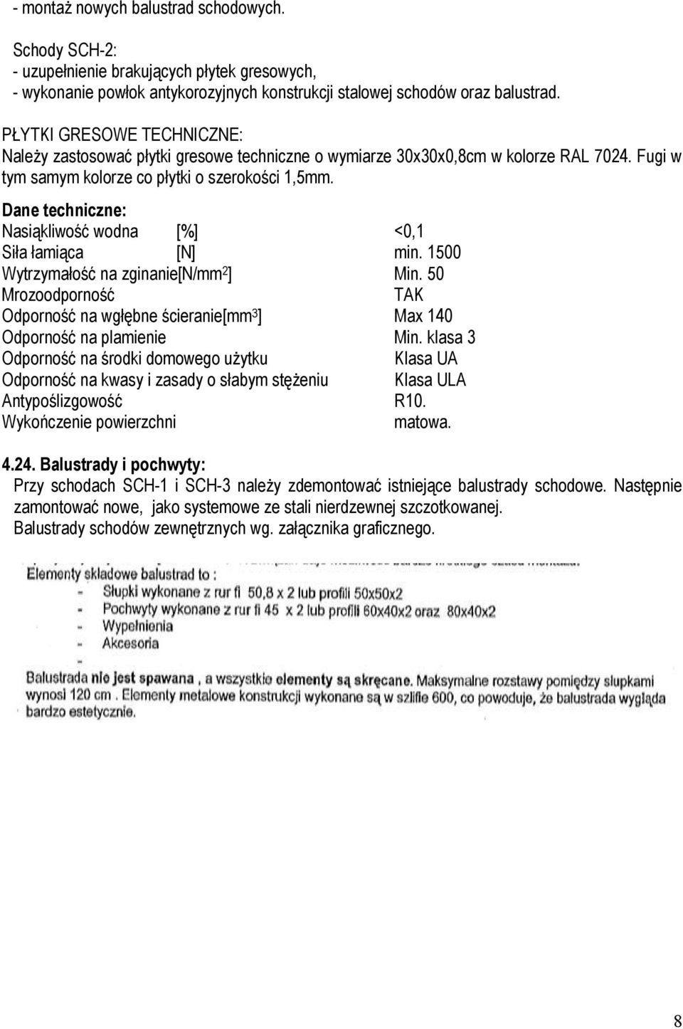 Dane techniczne: Nasiąkliwość wodna [%] <0,1 Siła łamiąca [N] min. 1500 Wytrzymałość na zginanie[n/mm 2 ] Min.