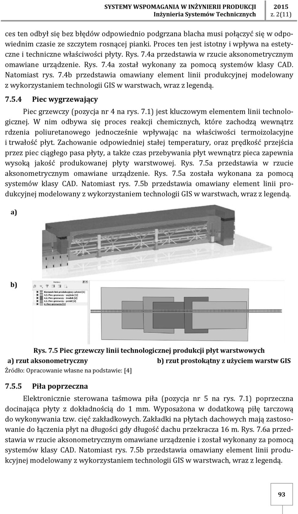 Natomiast rys. 7.4b przedstawia omawiany element linii produkcyjnej modelowany z wykorzystaniem technologii GIS w warstwach, wraz z legendą. 7.5.4 Piec wygrzewający Piec grzewczy (pozycja nr 4 na rys.