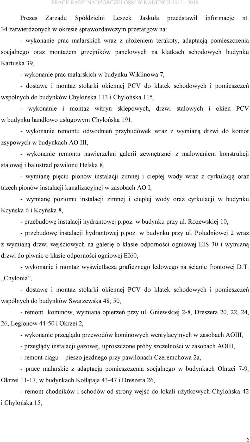 schodowych budynku Kartuska 39, - wykonanie prac malarskich w budynku Wiklinowa 7, - dostawę i montaż stolarki okiennej PCV do klatek schodowych i pomieszczeń wspólnych do budynków Chylońska 113 i