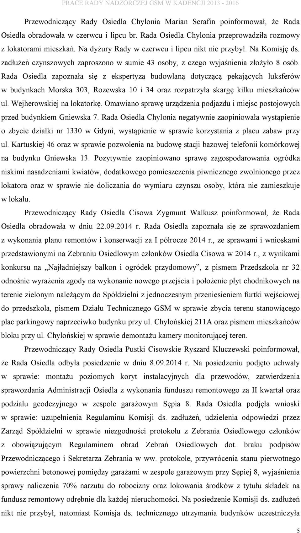 Rada Osiedla zapoznała się z ekspertyzą budowlaną dotyczącą pękających luksferów w budynkach Morska 303, Rozewska 10 i 34 oraz rozpatrzyła skargę kilku mieszkańców ul. Wejherowskiej na lokatorkę.