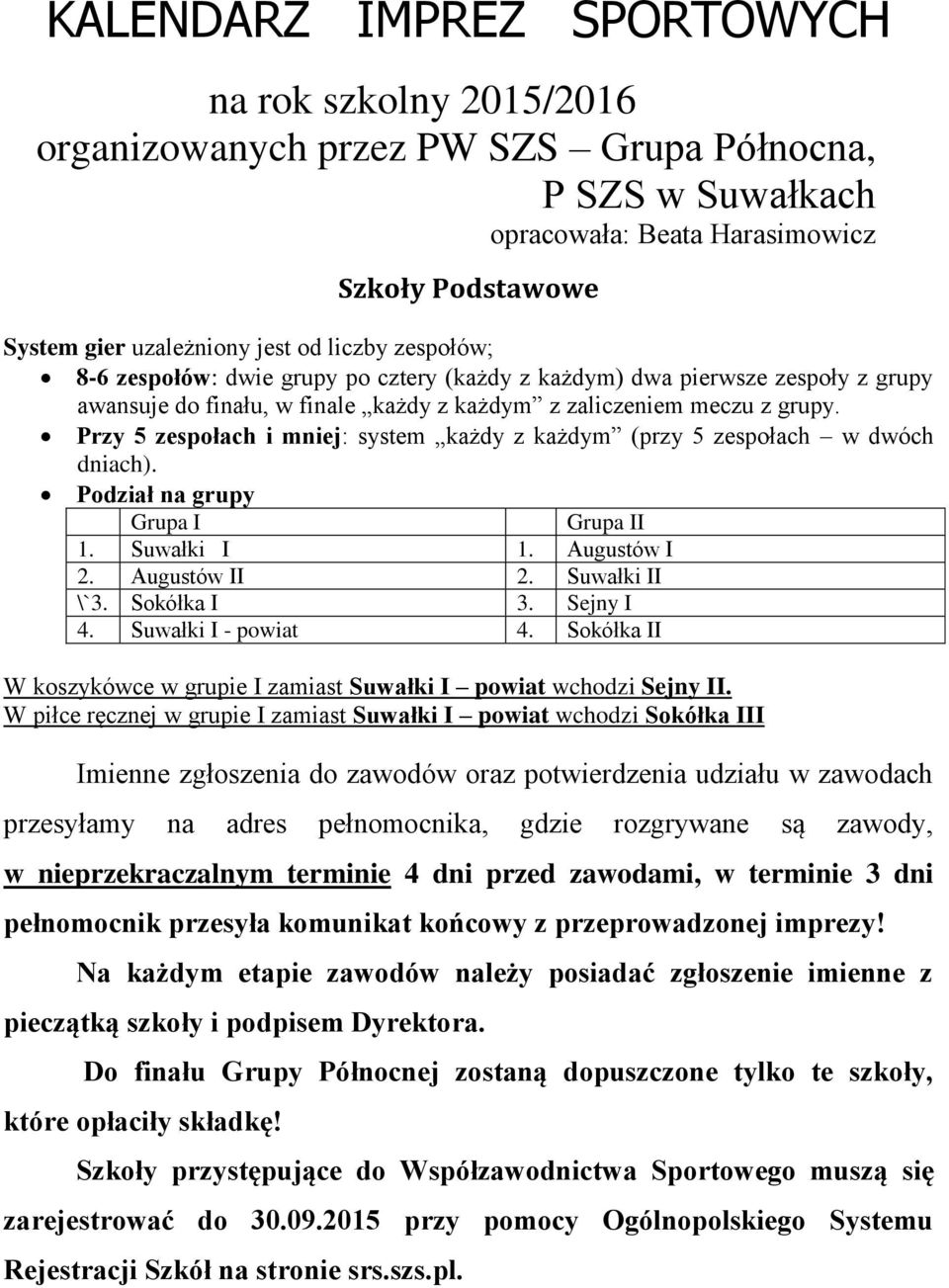 Przy 5 zespołach i mniej: system każdy z każdym (przy 5 zespołach w dwóch dniach). Podział na grupy Grupa I Grupa II 1. Suwałki I 1. Augustów I 2. Augustów II 2. Suwałki II \`3. Sokółka I 3.