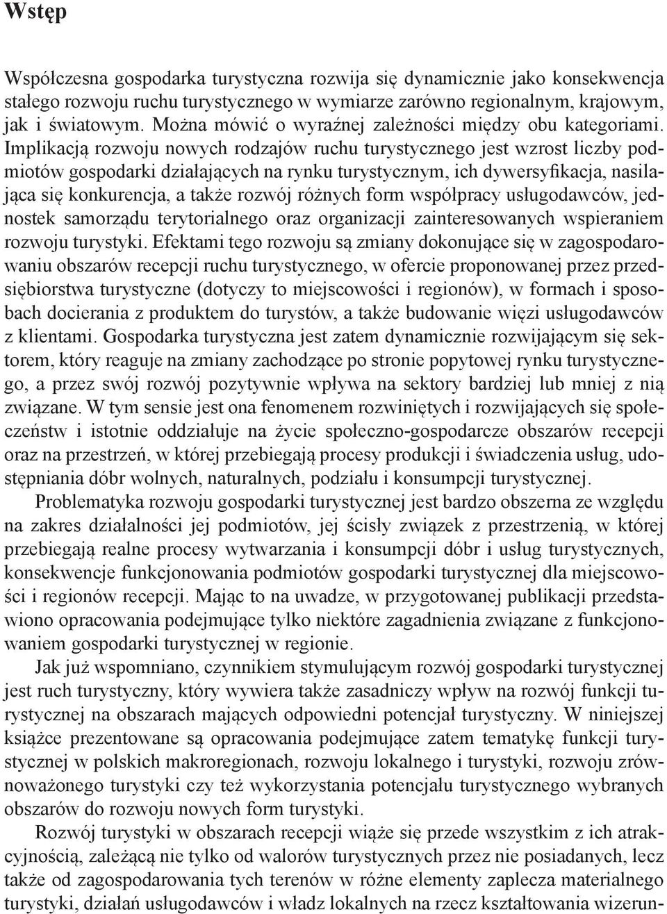 Implikacją rozwoju nowych rodzajów ruchu turystycznego jest wzrost liczby podmiotów gospodarki działających na rynku turystycznym, ich dywersyfikacja, nasilająca się konkurencja, a także rozwój