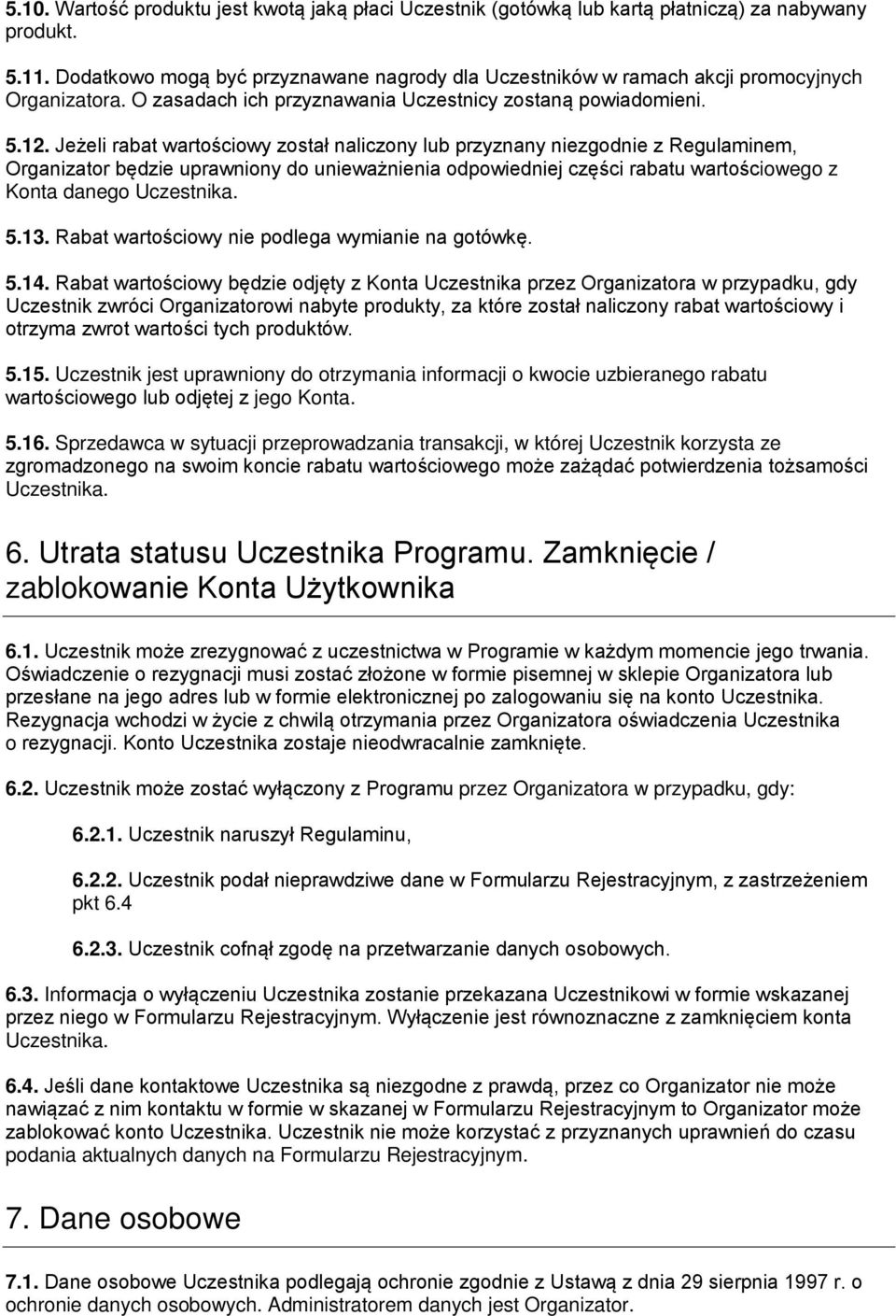 Jeżeli rabat wartościowy został naliczony lub przyznany niezgodnie z Regulaminem, Organizator będzie uprawniony do unieważnienia odpowiedniej części rabatu wartościowego z Konta danego Uczestnika. 5.