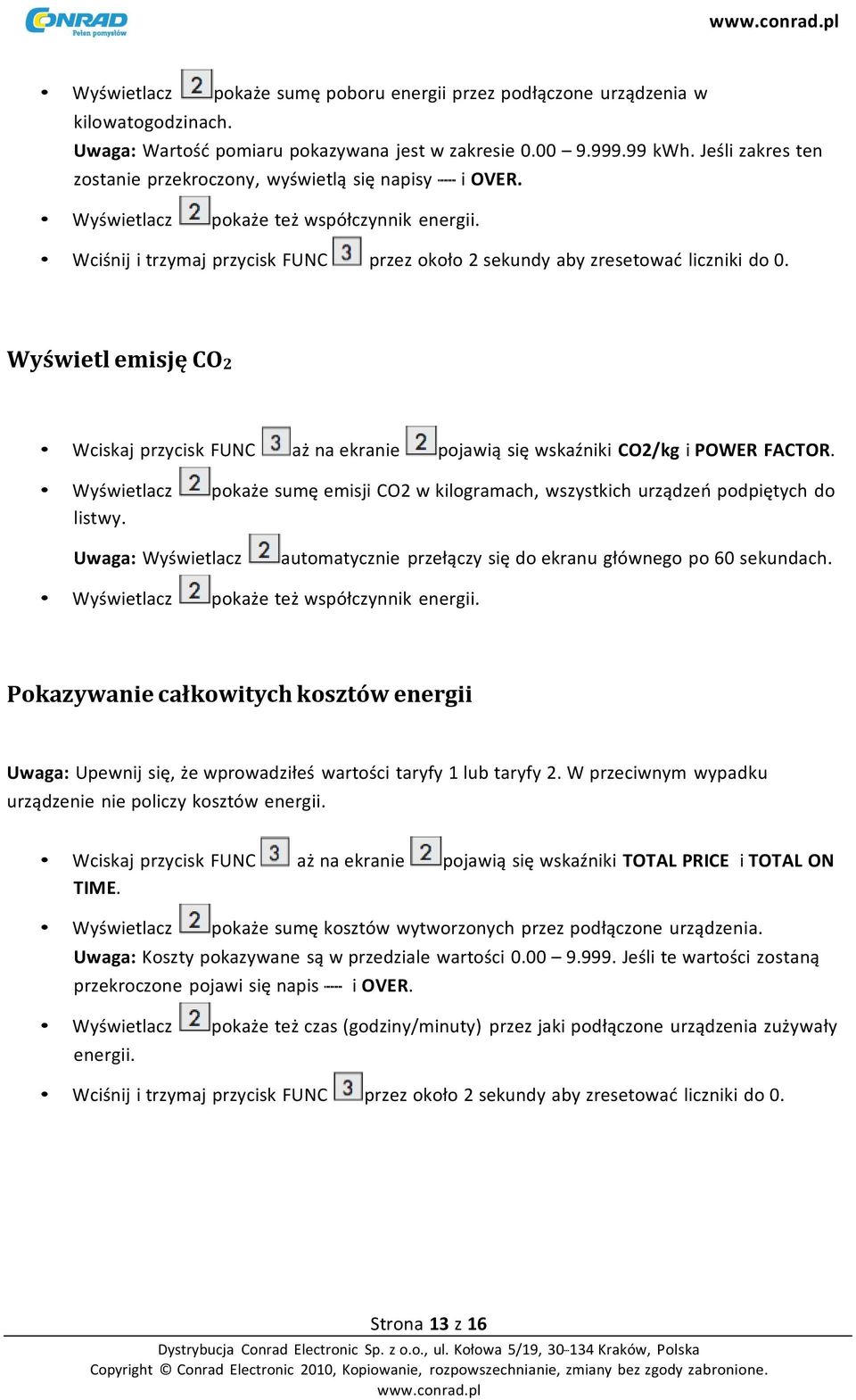 Wciśnij i trzymaj przycisk FUNC przez około 2 sekundy aby zresetować liczniki do 0. Wyświetl emisję CO2 Wciskaj przycisk FUNC aż na ekranie pojawią się wskaźniki CO2/kg i POWER FACTOR.