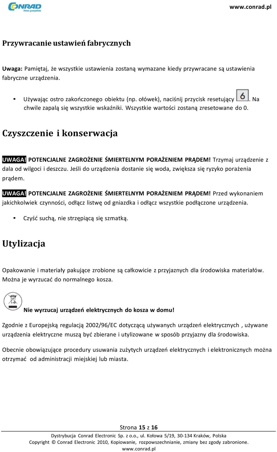 POTENCJALNE ZAGROŻENIE ŚMIERTELNYM PORAŻENIEM PRĄDEM! Trzymaj urządzenie z dala od wilgoci i deszczu. Jeśli do urządzenia dostanie się woda, zwiększa się ryzyko porażenia prądem. UWAGA!