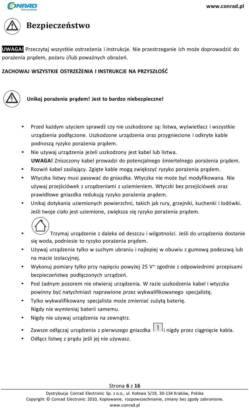 Przed każdym użyciem sprawdź czy nie uszkodzone są: listwa, wyświetlacz i wszystkie urządzenia podłączone. Uszkodzone urządzenia oraz przygniecione i odkryte kable podnoszą ryzyko porażenia prądem.