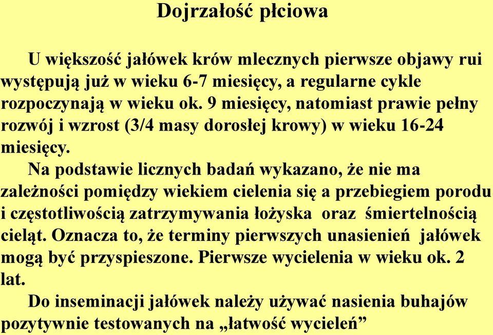 Na podstawie licznych badań wykazano, że nie ma zależności pomiędzy wiekiem cielenia się a przebiegiem porodu i częstotliwością zatrzymywania łożyska oraz
