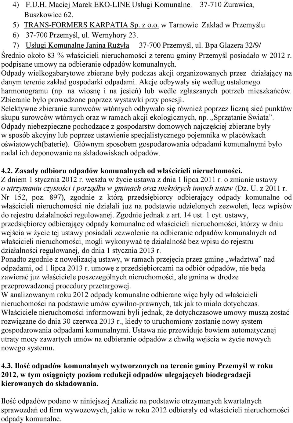 podpisane umowy na odbieranie odpadów komunalnych. Odpady wielkogabarytowe zbierane były podczas akcji organizowanych przez działający na danym terenie zakład gospodarki odpadami.