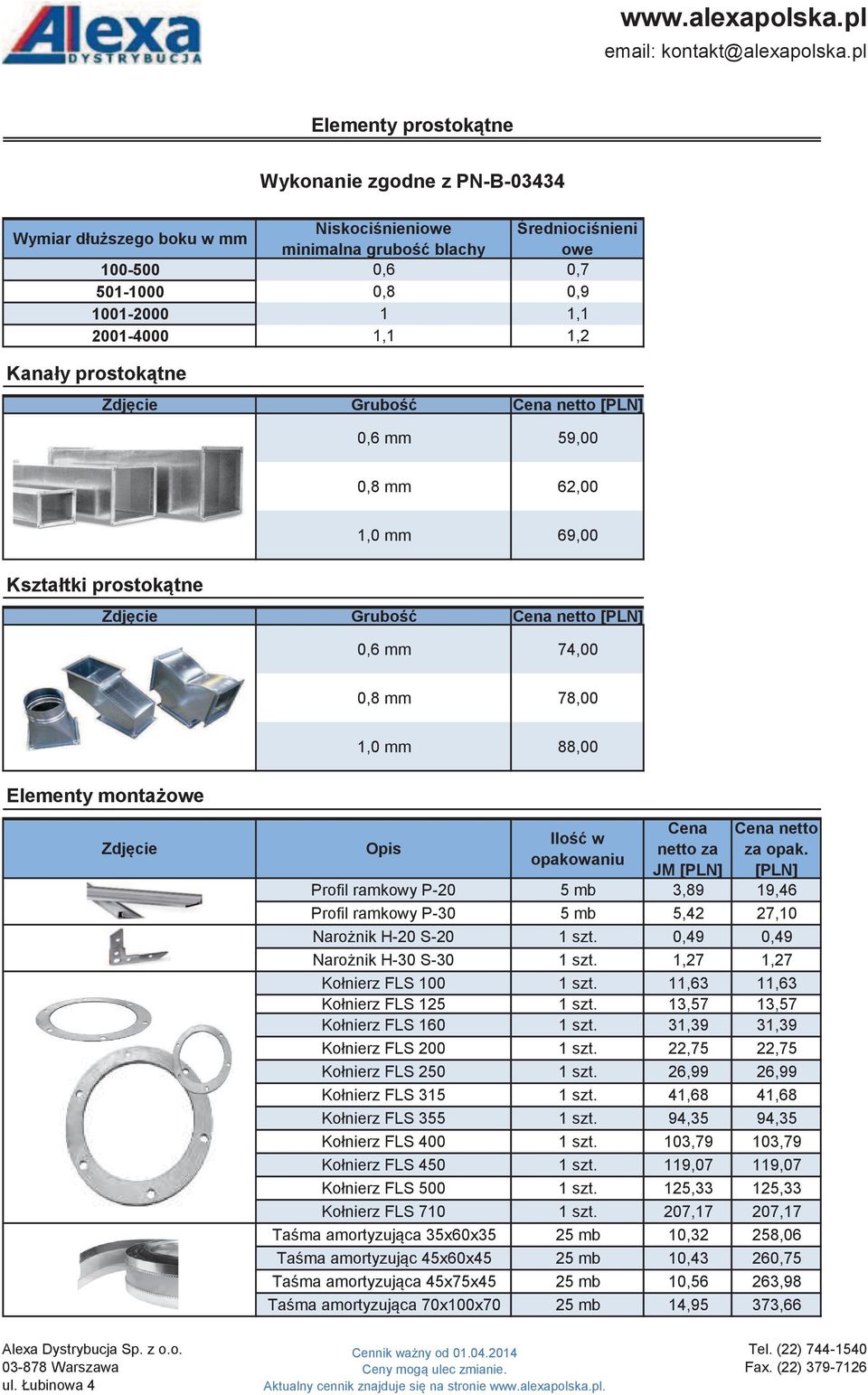 w opakowaniu Cena netto za JM za opak. Profil ramkowy P-20 5 mb 3,89 19,46 Profil ramkowy P-30 5 mb 5,42 27,10 Narożnik H-20 S-20 1 szt. 0,49 0,49 Narożnik H-30 S-30 1 szt.