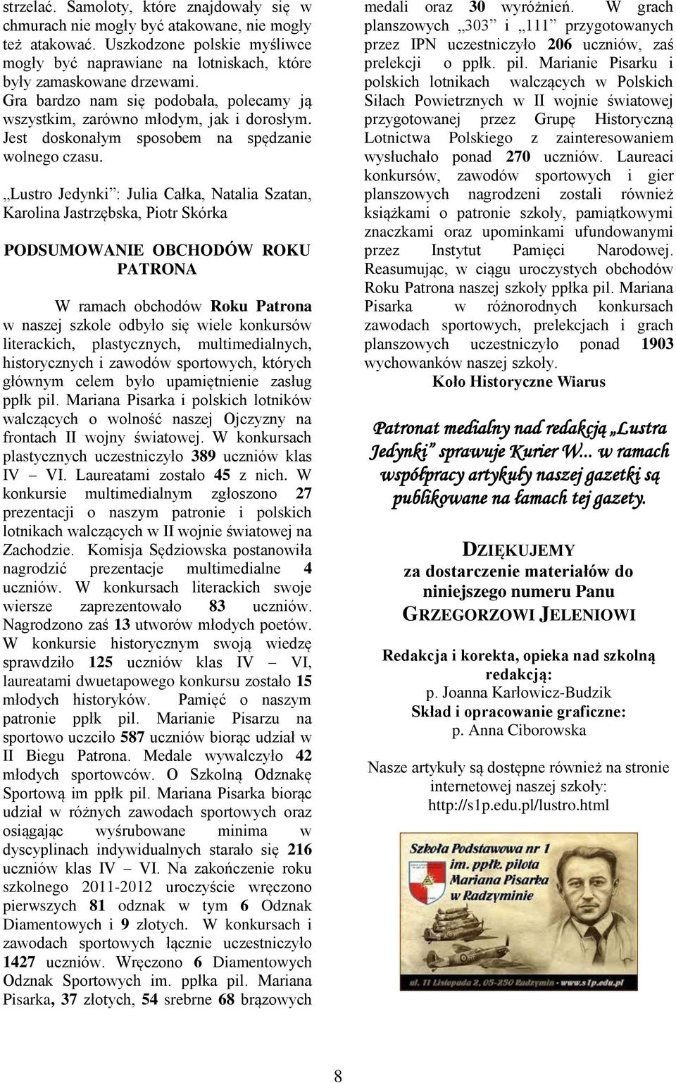 Lustro Jedynki : Julia Całka, Natalia Szatan, Karolina Jastrzębska, Piotr Skórka PODSUMOWANIE OBCHODÓW ROKU PATRONA W ramach obchodów Roku Patrona w naszej szkole odbyło się wiele konkursów