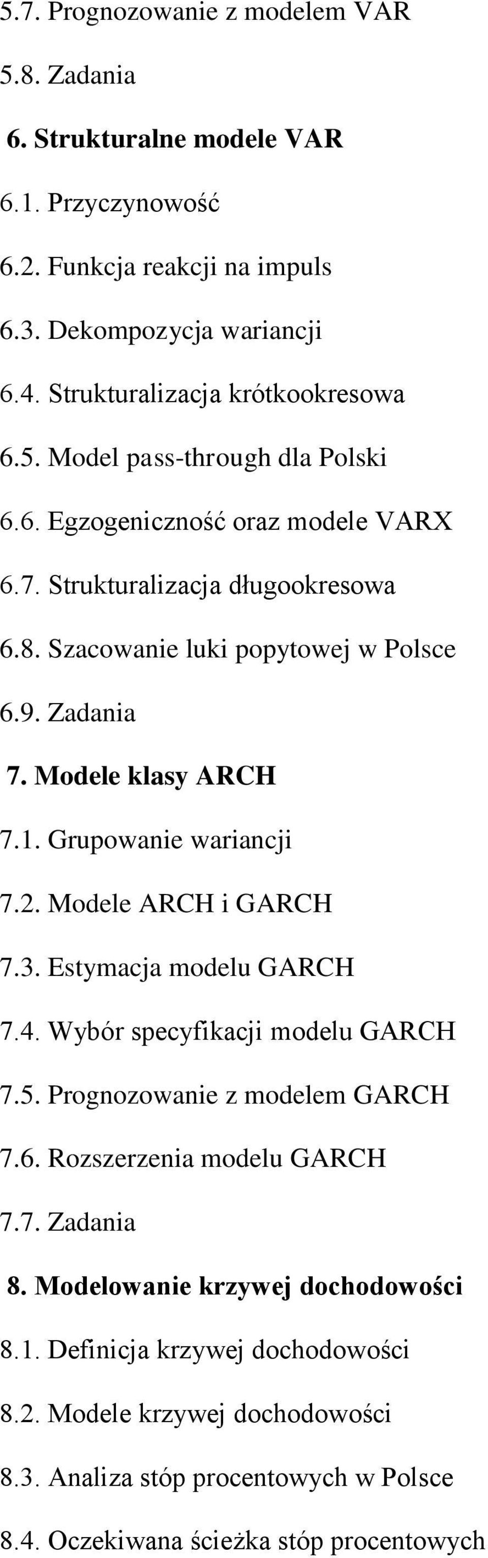 Zadania 7. Modele klasy ARCH 7.1. Grupowanie wariancji 7.2. Modele ARCH i GARCH 7.3. Estymacja modelu GARCH 7.4. Wybór specyfikacji modelu GARCH 7.5. Prognozowanie z modelem GARCH 7.6.