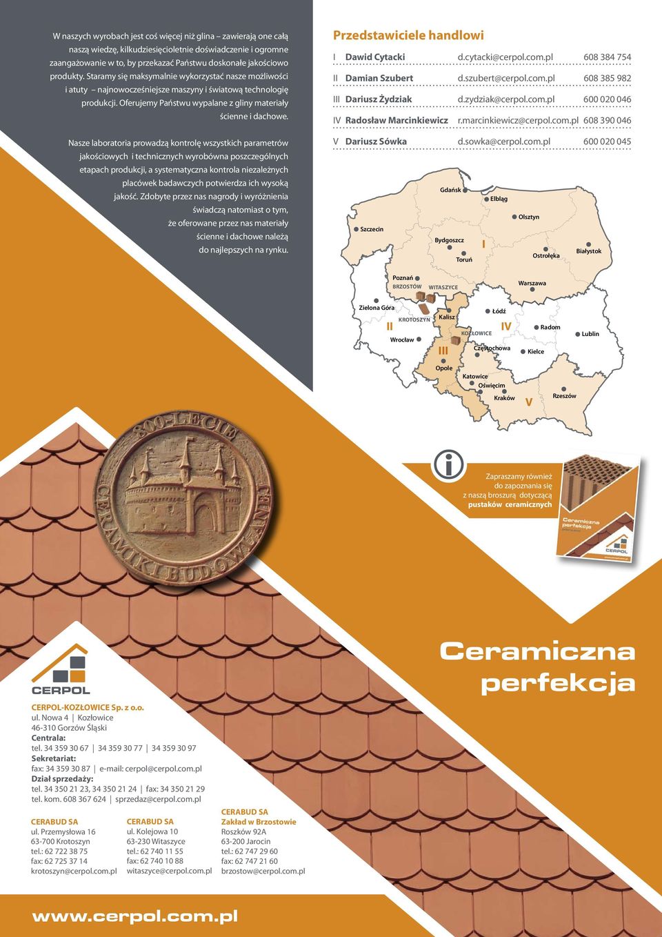 Nasze laboratoria prowadzą kontrolę wszystkich parametrów jakościowych i technicznych wyrobówna poszczególnych etapach produkcji, a systematyczna kontrola niezależnych placówek badawczych potwierdza