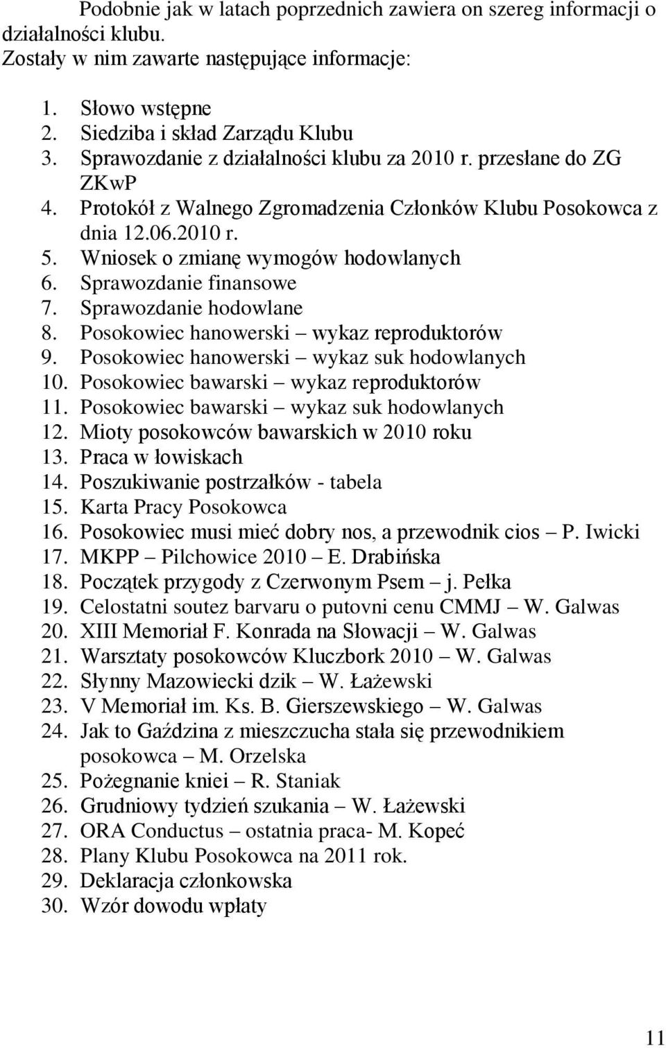 Sprawozdanie finansowe 7. Sprawozdanie hodowlane 8. Posokowiec hanowerski wykaz reproduktorów 9. Posokowiec hanowerski wykaz suk hodowlanych 10. Posokowiec bawarski wykaz reproduktorów 11.