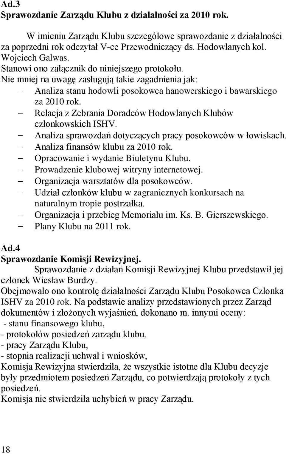 Relacja z Zebrania Doradców Hodowlanych Klubów członkowskich ISHV. Analiza sprawozdań dotyczących pracy posokowców w łowiskach. Analiza finansów klubu za 2010 rok.