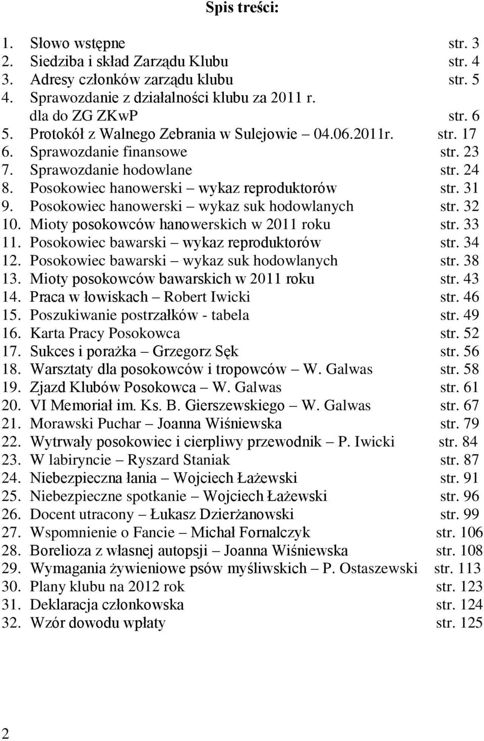 Posokowiec hanowerski wykaz suk hodowlanych str. 32 10. Mioty posokowców hanowerskich w 2011 roku str. 33 11. Posokowiec bawarski wykaz reproduktorów str. 34 12.