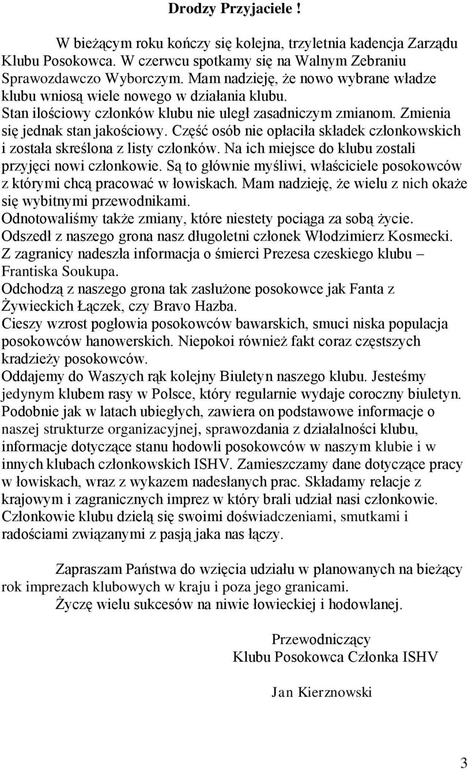 Część osób nie opłaciła składek członkowskich i została skreślona z listy członków. Na ich miejsce do klubu zostali przyjęci nowi członkowie.