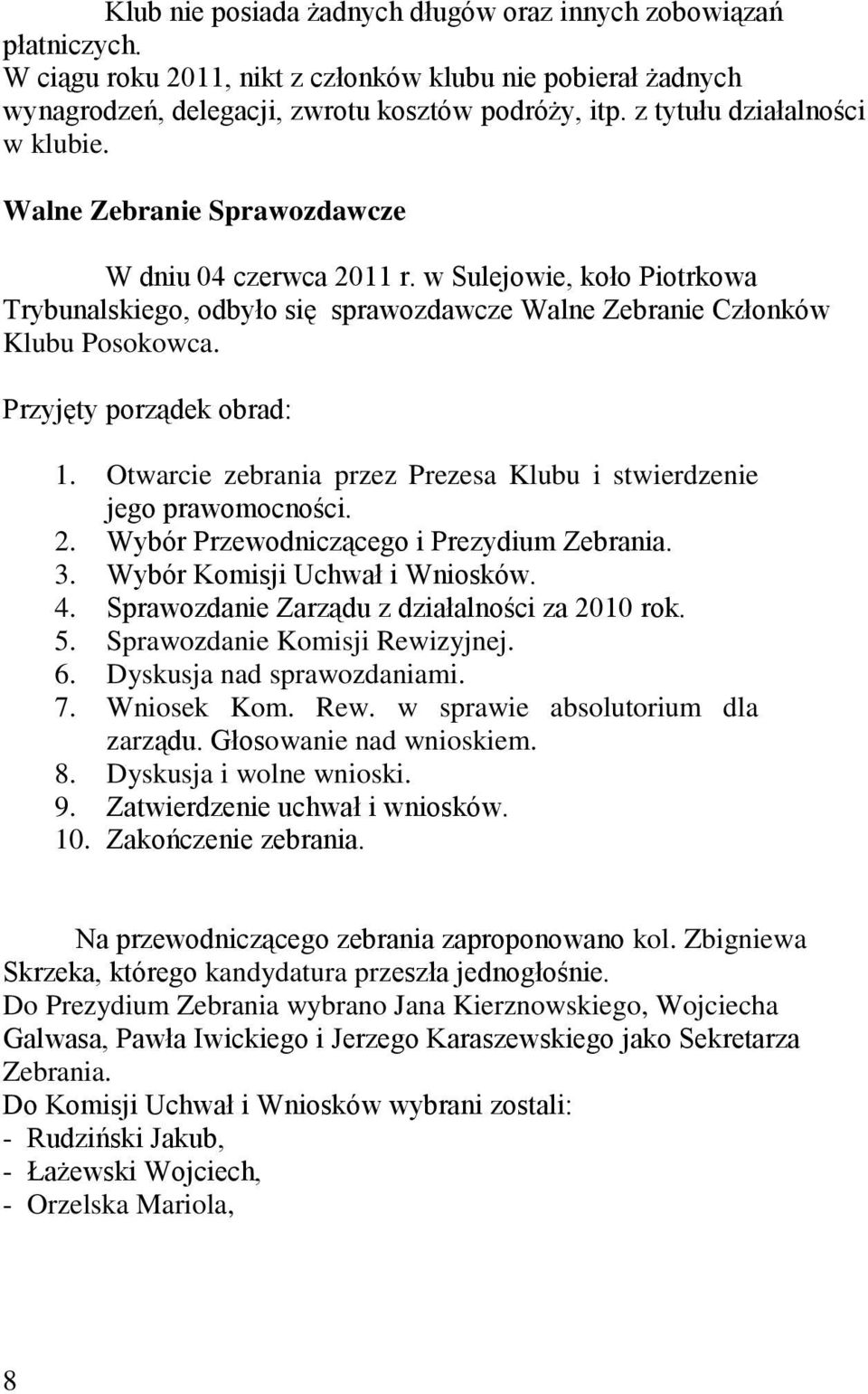 Przyjęty porządek obrad: 1. Otwarcie zebrania przez Prezesa Klubu i stwierdzenie jego prawomocności. 2. Wybór Przewodniczącego i Prezydium Zebrania. 3. Wybór Komisji Uchwał i Wniosków. 4.
