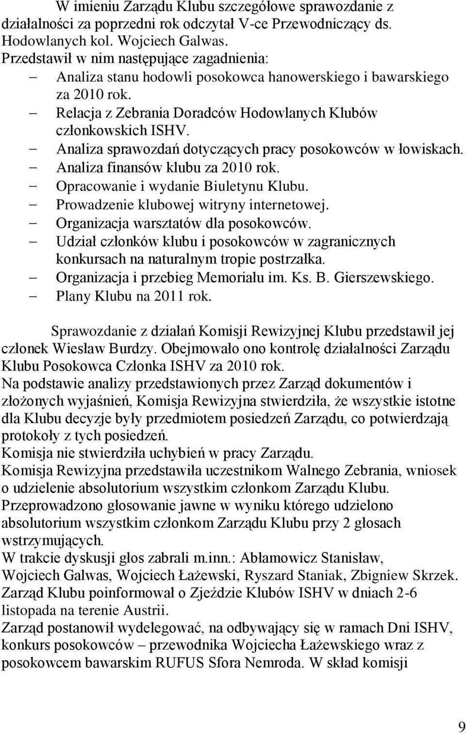 Analiza sprawozdań dotyczących pracy posokowców w łowiskach. Analiza finansów klubu za 2010 rok. Opracowanie i wydanie Biuletynu Klubu. Prowadzenie klubowej witryny internetowej.