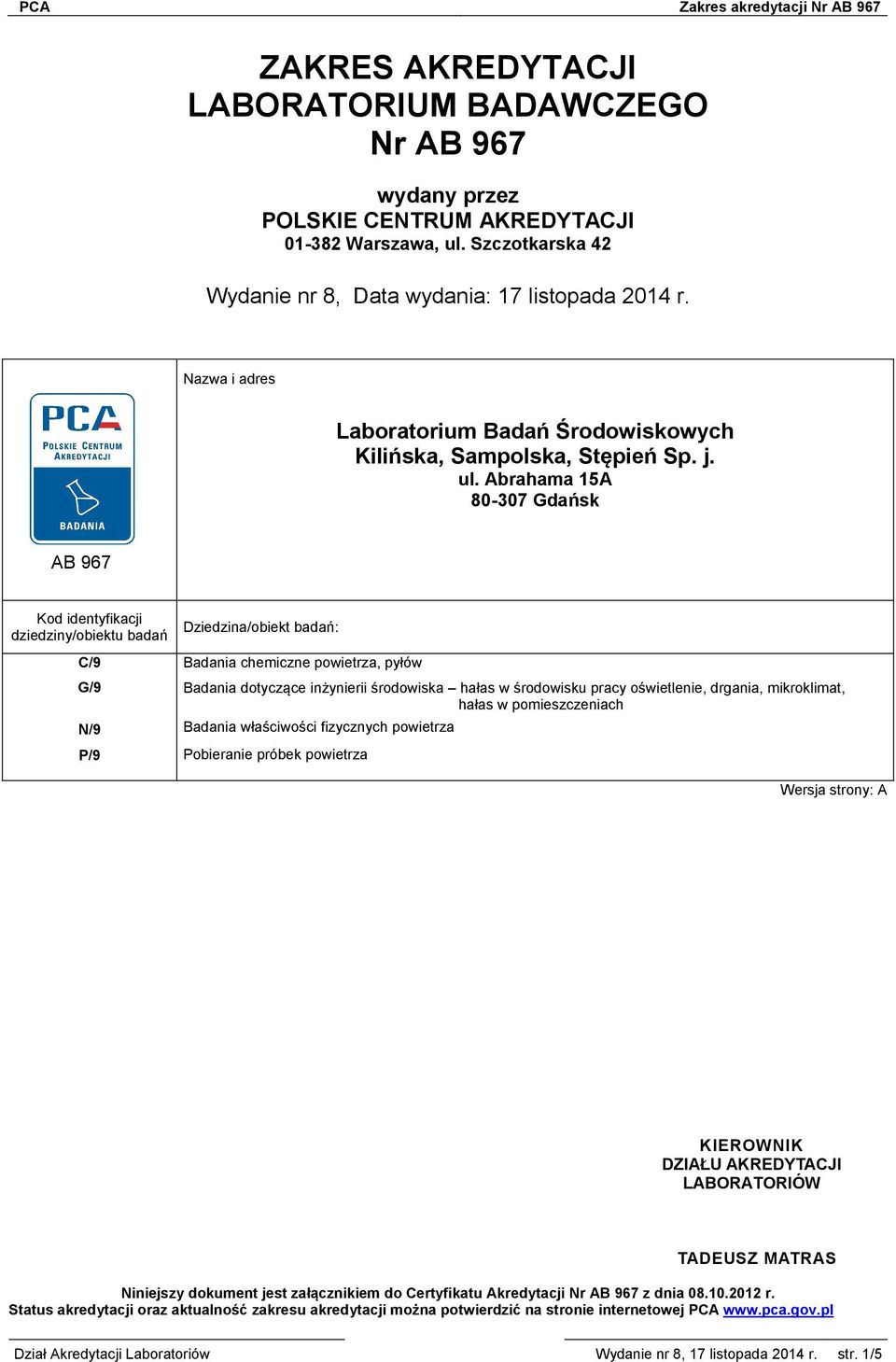 Abrahama 15A 80-307 Gdańsk AB 967 Kod identyfikacji dziedziny/obiektu badań C/9 G/9 N/9 P/9 Dziedzina/obiekt badań: Badania chemiczne powietrza, pyłów Badania dotyczące inżynierii środowiska hałas w