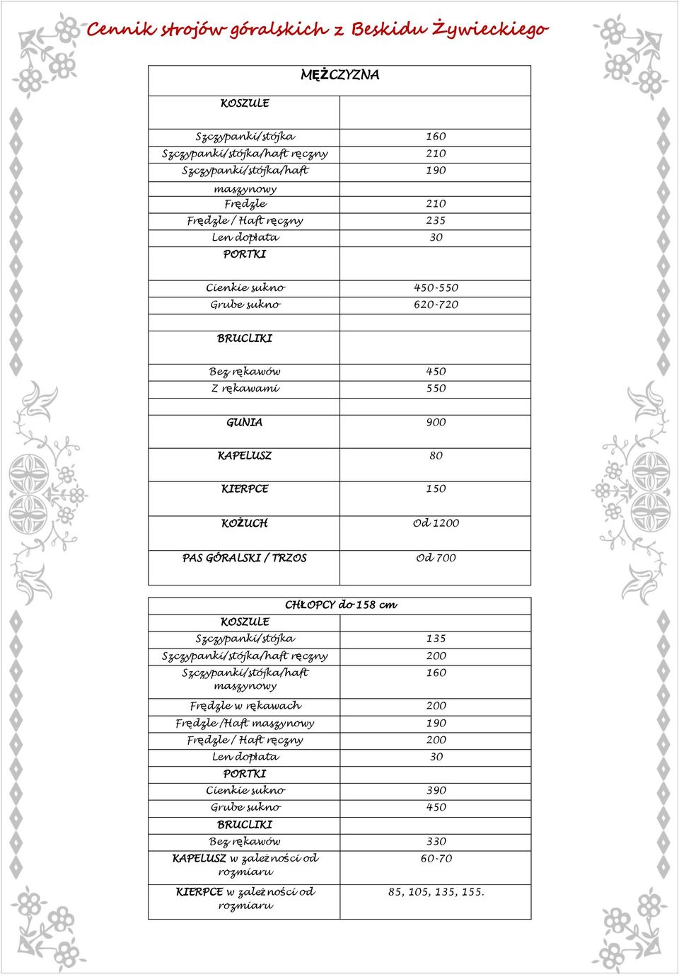 Od 700 CHŁOPCY do 158 cm KOSZULE Szczypanki/stójka 135 Szczypanki/stójka/haft ręczny 200 Szczypanki/stójka/haft maszynowy 160 Frędzle w rękawach 200 Frędzle /Haft maszynowy 190 Frędzle /