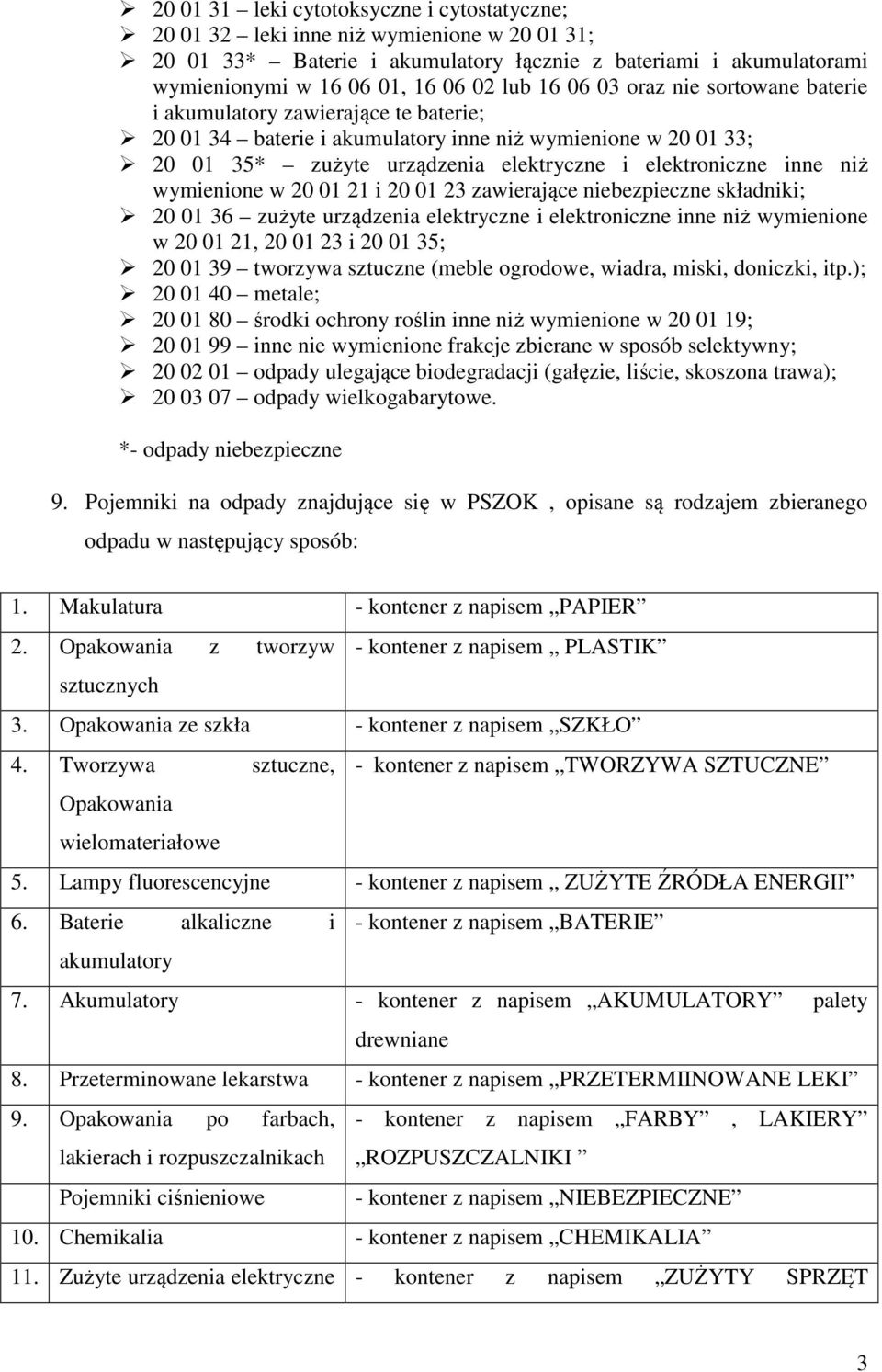 wymienione w 20 01 21 i 20 01 23 zawierające niebezpieczne składniki; 20 01 36 zużyte urządzenia elektryczne i elektroniczne inne niż wymienione w 20 01 21, 20 01 23 i 20 01 35; 20 01 39 tworzywa