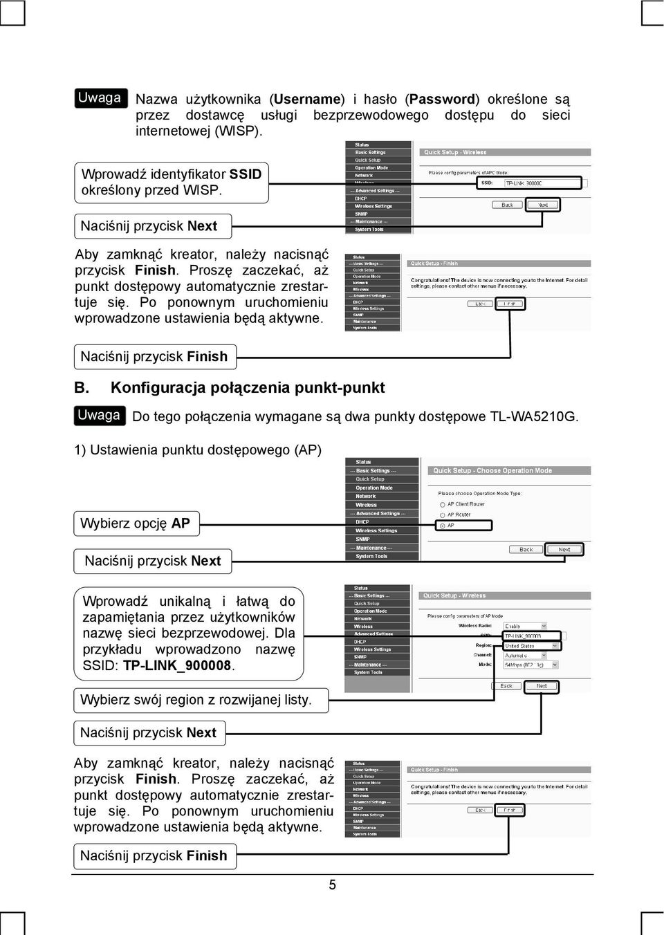 Po ponownym uruchomieniu wprowadzone ustawienia będą aktywne. Naciśnij przycisk Finish B. Konfiguracja połączenia punkt-punkt Do tego połączenia wymagane są dwa punkty dostępowe TL-WA5210G.