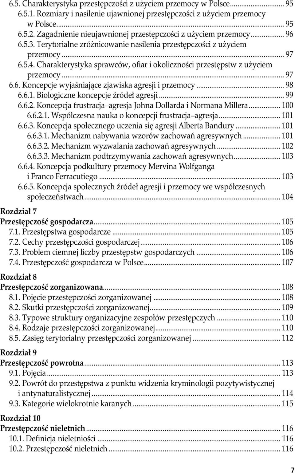 Charakterystyka sprawców, ofiar i okoliczności przestępstw z użyciem przemocy...97 6.6. Koncepcje wyjaśniające zjawiska agresji i przemocy... 98 6.6.1. Biologiczne koncepcje źródeł agresji... 99 6.6.2.