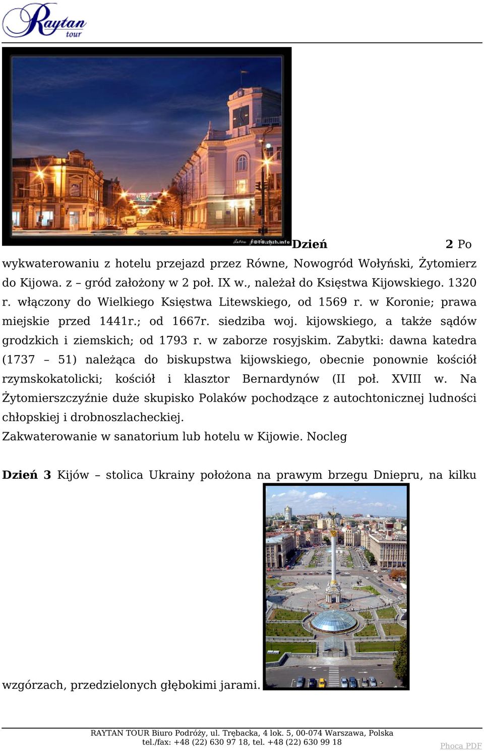 Zabytki: dawna katedra (1737 51) należąca do biskupstwa kijowskiego, obecnie ponownie kościół rzymskokatolicki; kościół i klasztor Bernardynów (II poł. XVIII w.