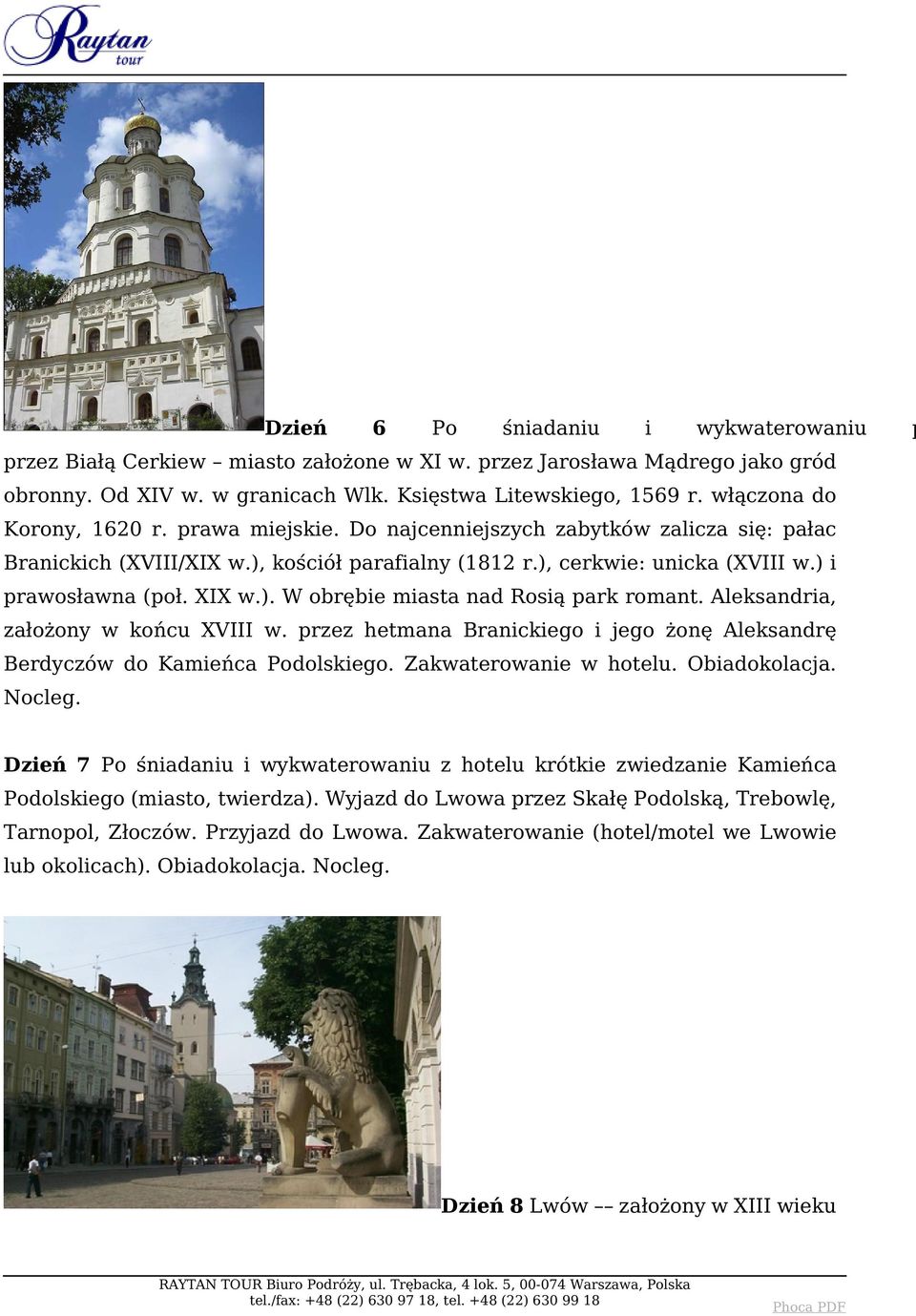 XIX w.). W obrębie miasta nad Rosią park romant. Aleksandria, założony w końcu XVIII w. przez hetmana Branickiego i jego żonę Aleksandrę Berdyczów do Kamieńca Podolskiego. Zakwaterowanie w hotelu.