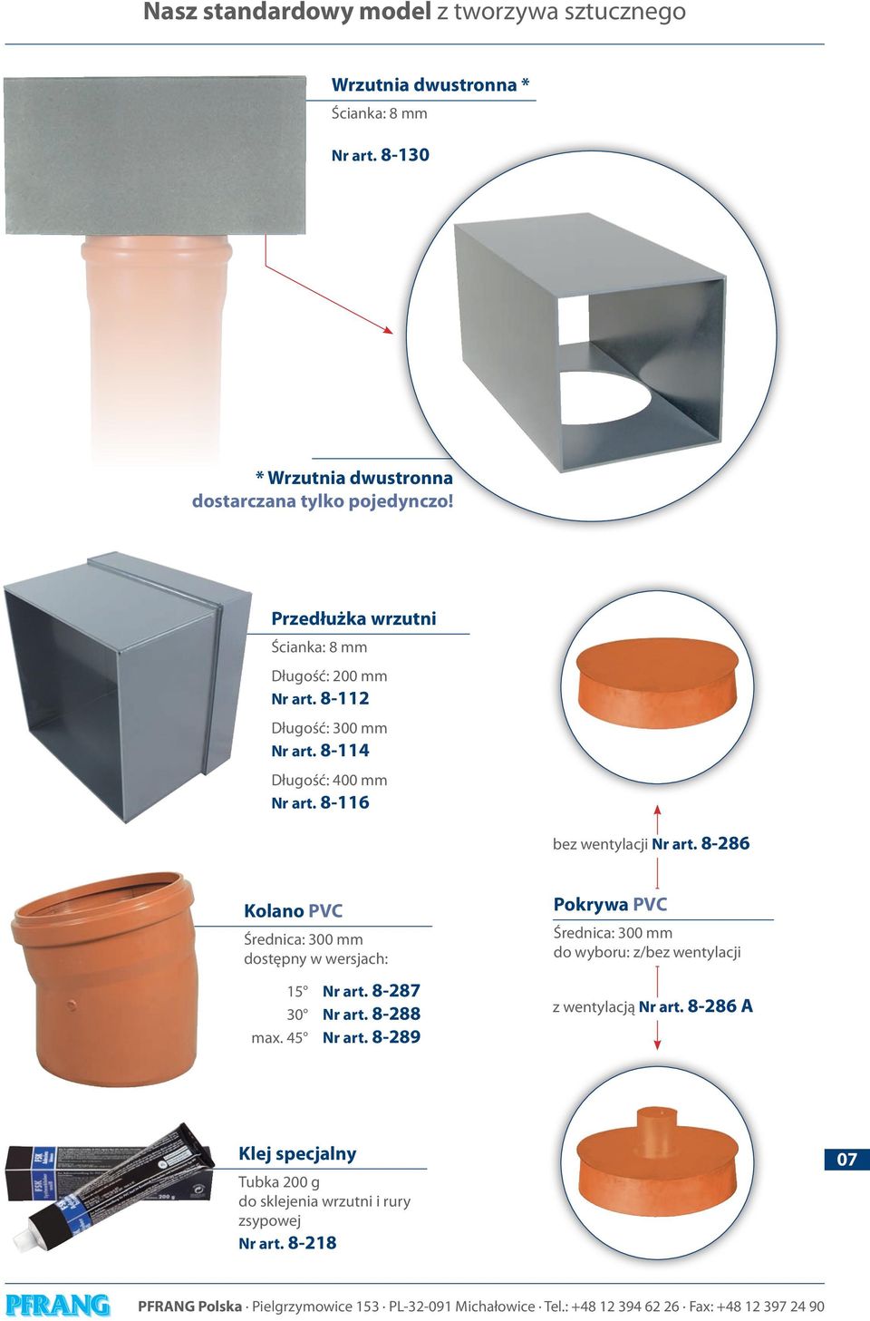 8-114 Długość: 400 mm Nr art. 8-116 bez wentylacji Nr art. 8-286 Kolano PVC Średnica: dostępny w wersjach: 15 Nr art. 8-287 30 Nr art.