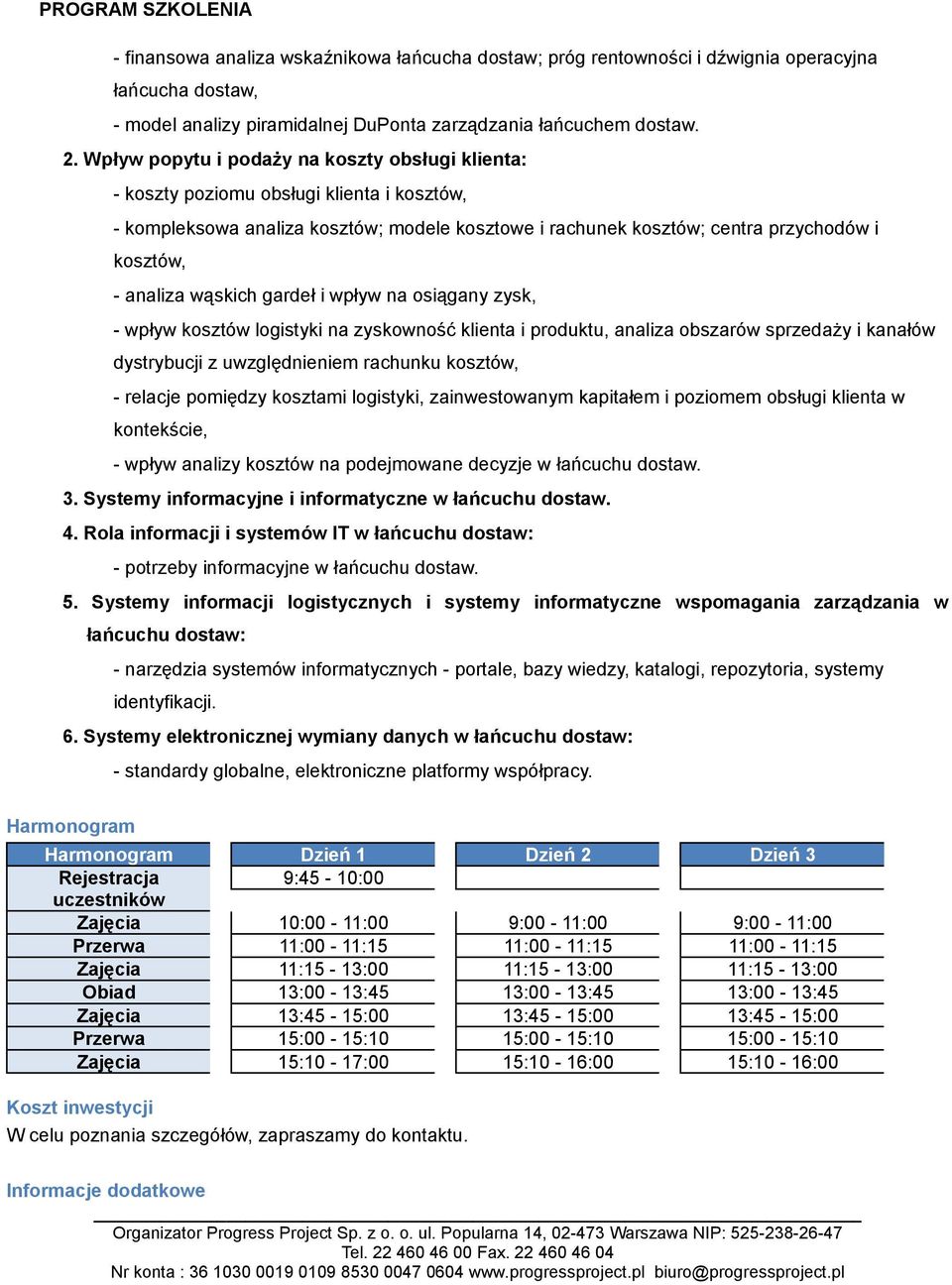 wąskich gardeł i wpływ na osiągany zysk, - wpływ kosztów logistyki na zyskowność klienta i produktu, analiza obszarów sprzedaży i kanałów dystrybucji z uwzględnieniem rachunku kosztów, - relacje