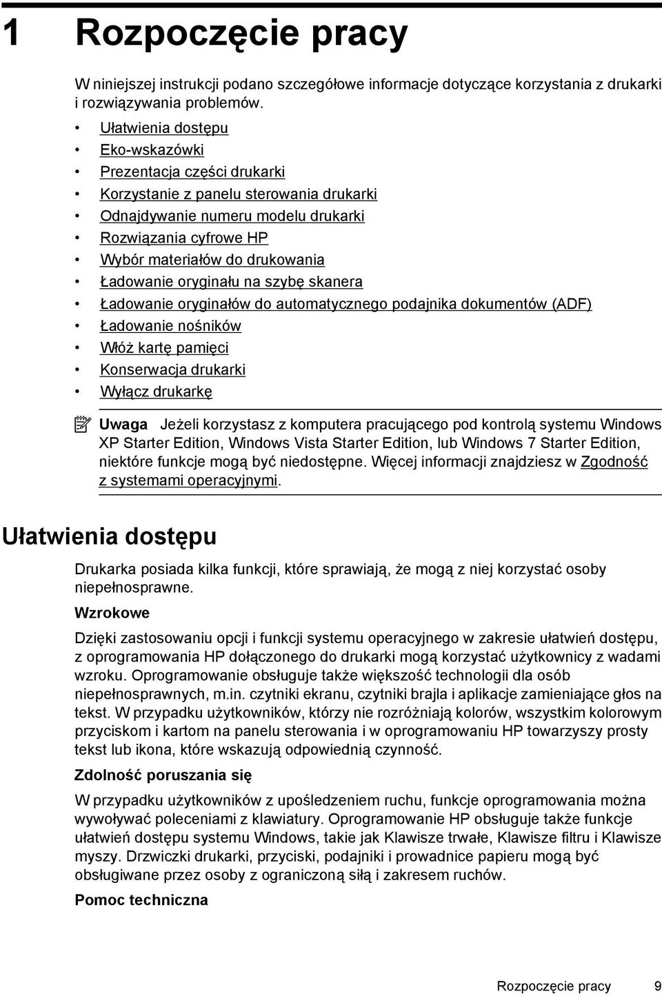 Ładowanie oryginału na szybę skanera Ładowanie oryginałów do automatycznego podajnika dokumentów (ADF) Ładowanie nośników Włóż kartę pamięci Konserwacja drukarki Wyłącz drukarkę Uwaga Jeżeli