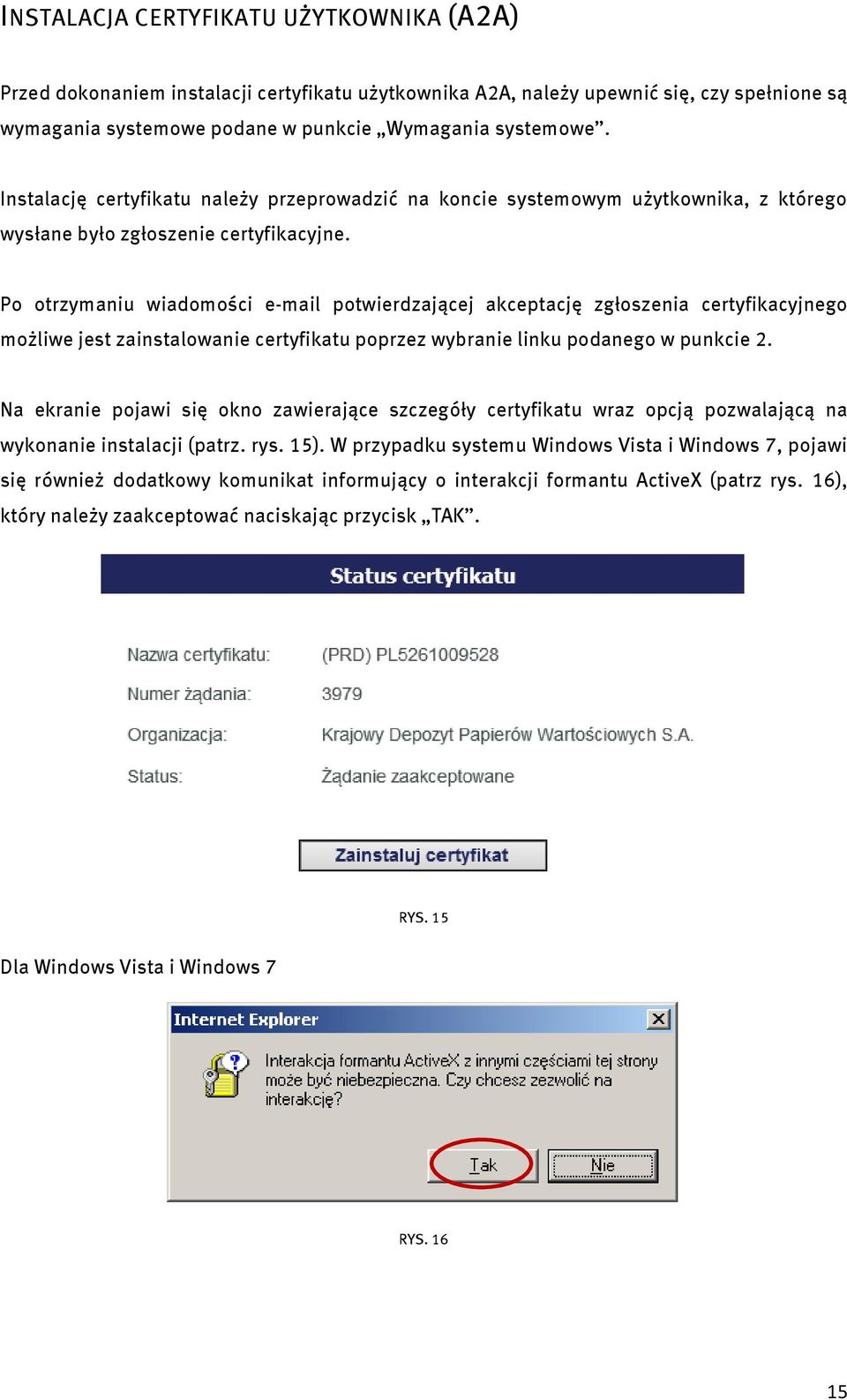 Po otrzymaniu wiadomości e-mail potwierdzającej akceptację zgłoszenia certyfikacyjnego możliwe jest zainstalowanie certyfikatu poprzez wybranie linku podanego w punkcie 2.