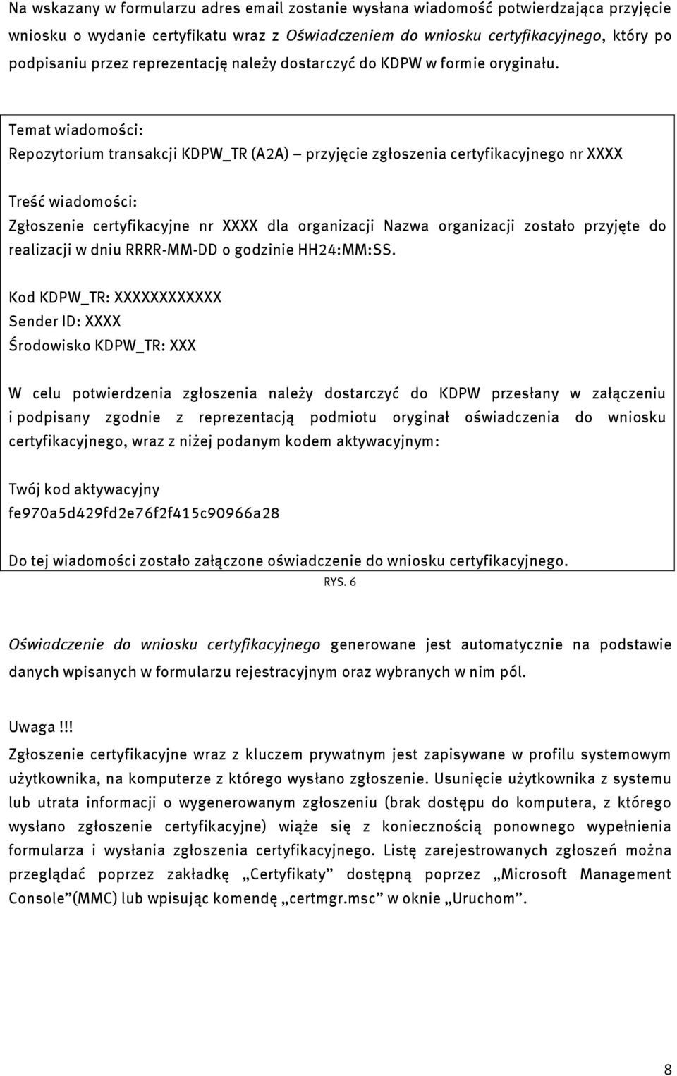 Temat wiadomości: Repozytorium transakcji KDPW_TR (A2A) przyjęcie zgłoszenia certyfikacyjnego nr XXXX Treść wiadomości: Zgłoszenie certyfikacyjne nr XXXX dla organizacji Nazwa organizacji zostało