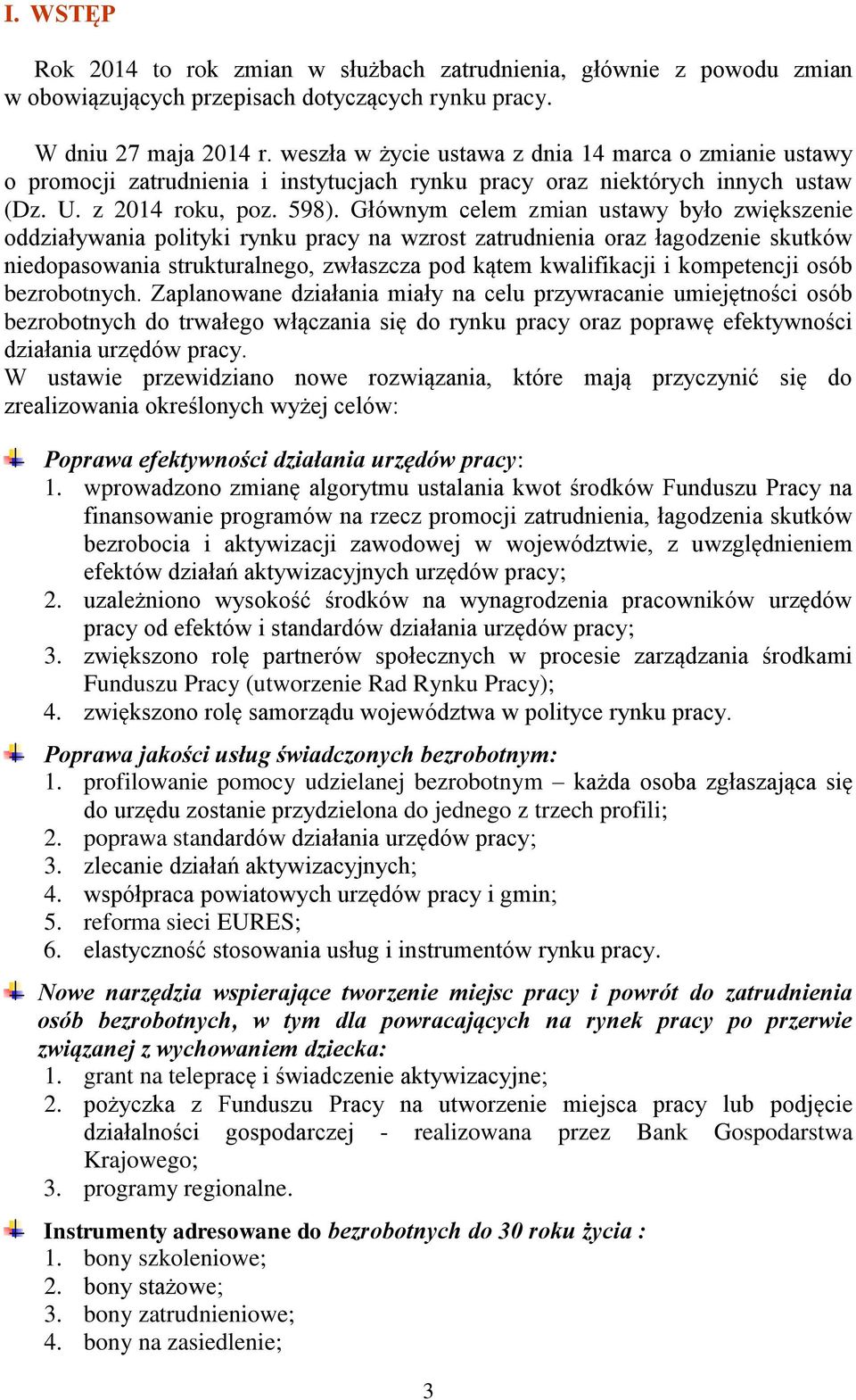 Głównym celem zmian ustawy było zwiększenie oddziaływania polityki rynku pracy na wzrost zatrudnienia oraz łagodzenie skutków niedopasowania strukturalnego, zwłaszcza pod kątem kwalifikacji i