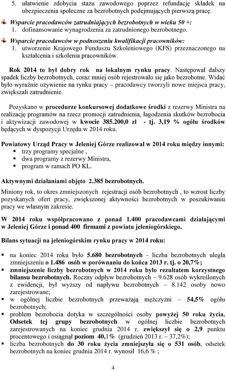 utworzenie Krajowego Funduszu Szkoleniowego (KFS) przeznaczonego na kształcenia i szkolenia pracowników. Rok 2014 to był dobry rok na lokalnym rynku pracy.