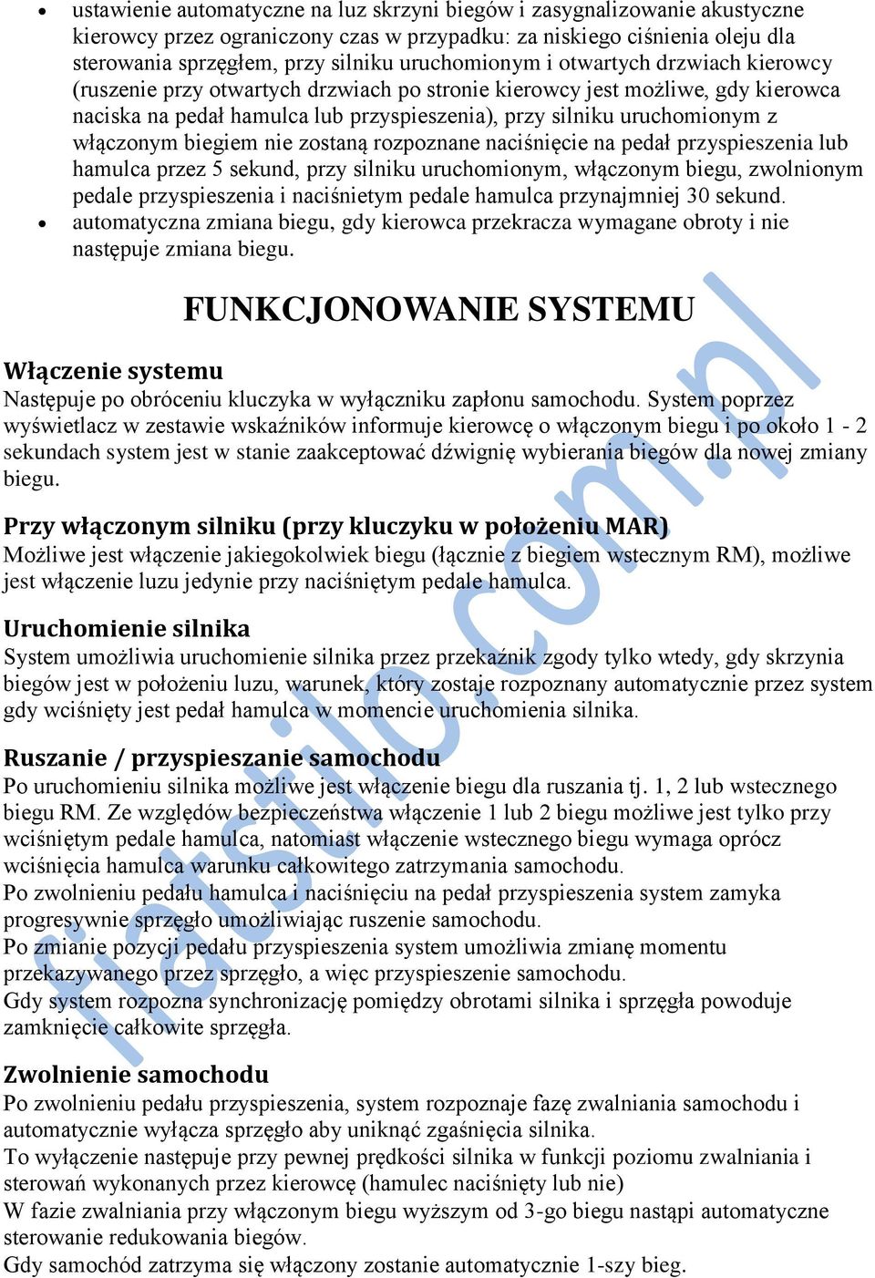 włączonym biegiem nie zostaną rozpoznane naciśnięcie na pedał przyspieszenia lub hamulca przez 5 sekund, przy silniku uruchomionym, włączonym biegu, zwolnionym pedale przyspieszenia i naciśnietym