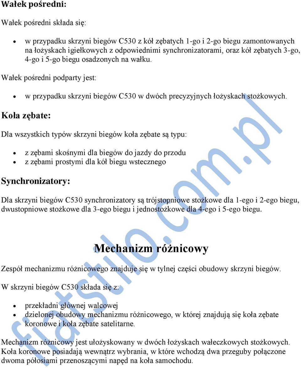 Koła zębate: Dla wszystkich typów skrzyni biegów koła zębate są typu: z zębami skośnymi dla biegów do jazdy do przodu z zębami prostymi dla kół biegu wstecznego Synchronizatory: Dla skrzyni biegów