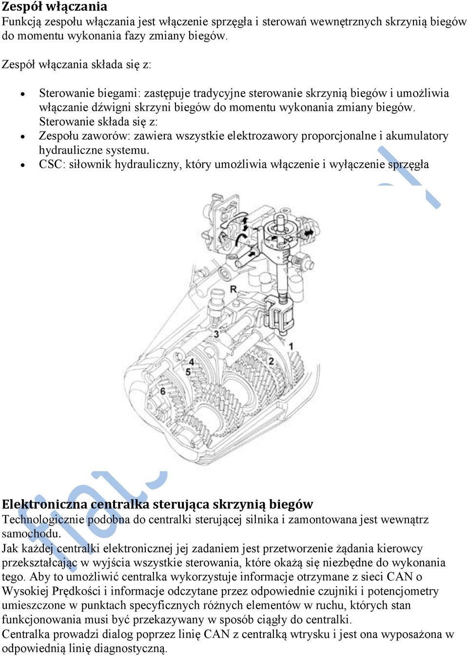 Sterowanie składa się z: Zespołu zaworów: zawiera wszystkie elektrozawory proporcjonalne i akumulatory hydrauliczne systemu.