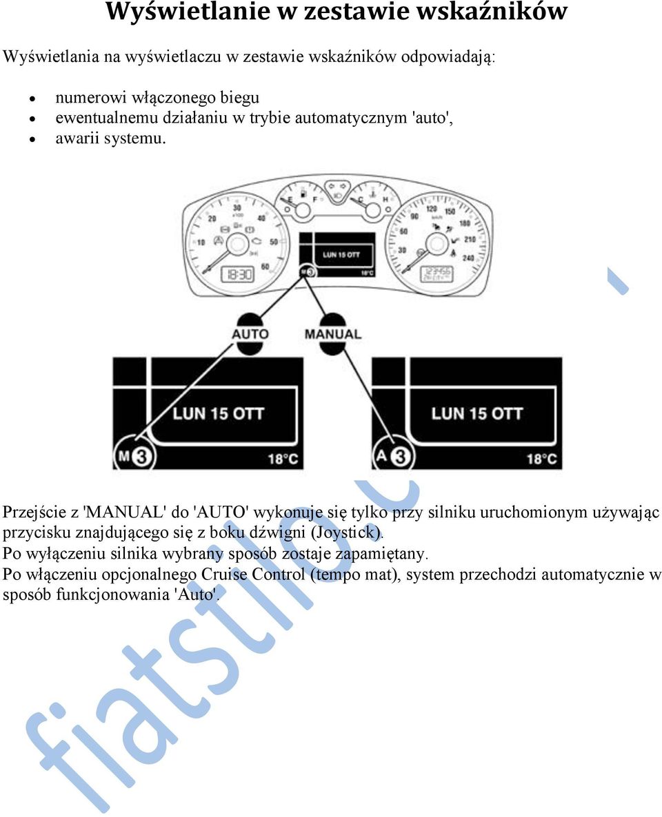 Przejście z 'MANUAL' do 'AUTO' wykonuje się tylko przy silniku uruchomionym używając przycisku znajdującego się z boku dźwigni