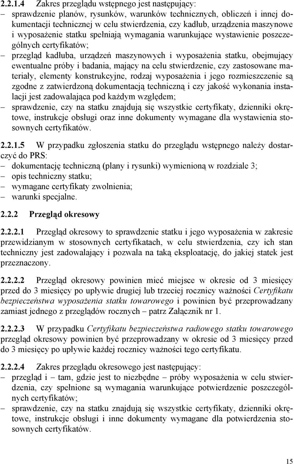 wyposażenie statku spełniają wymagania warunkujące wystawienie poszczególnych certyfikatów; przegląd kadłuba, urządzeń maszynowych i wyposażenia statku, obejmujący ewentualne próby i badania, mający