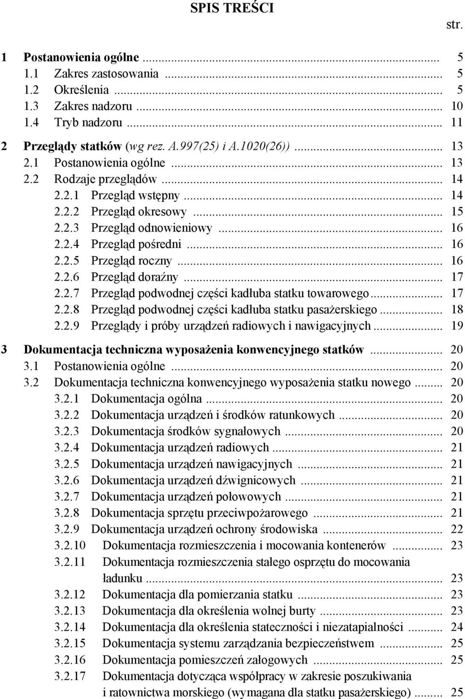 .. 16 2.2.6 Przegląd doraźny... 17 2.2.7 Przegląd podwodnej części kadłuba statku towarowego... 17 2.2.8 Przegląd podwodnej części kadłuba statku pasażerskiego... 18 2.2.9 Przeglądy i próby urządzeń radiowych i nawigacyjnych.