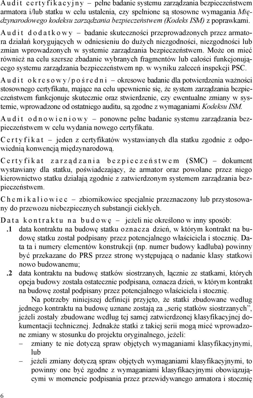 A u d i t d o d a t k o w y badanie skuteczności przeprowadzonych przez armatora działań korygujących w odniesieniu do dużych niezgodności, niezgodności lub zmian wprowadzonych w systemie zarządzania