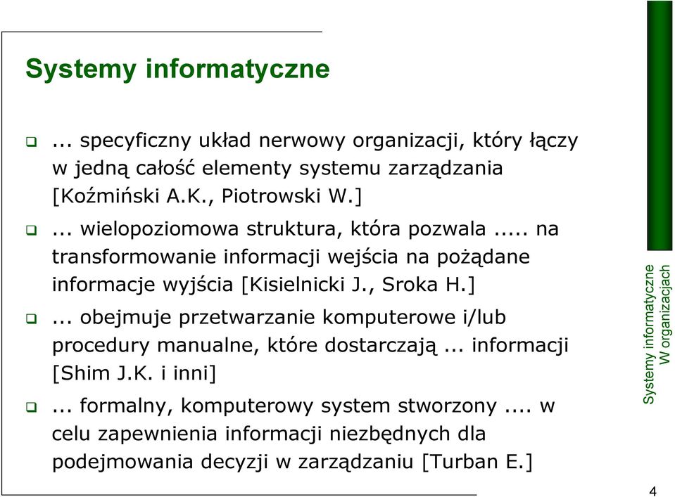 , Sroka H.]... obejmuje przetwarzanie komputerowe i/lub procedury manualne, które dostarczają... informacji [Shim J.K. i inni].