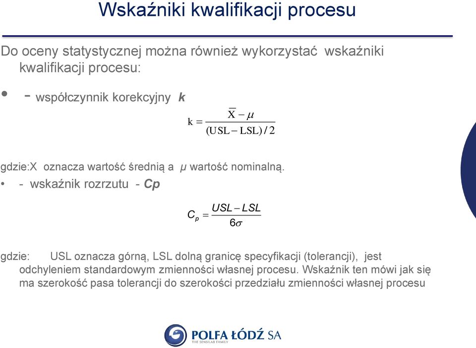 - wskaźnik rozrzutu - Cp C p USL LSL 6 gdzie: USL oznacza górną, LSL dolną granicę specyfikacji (tolerancji), jest