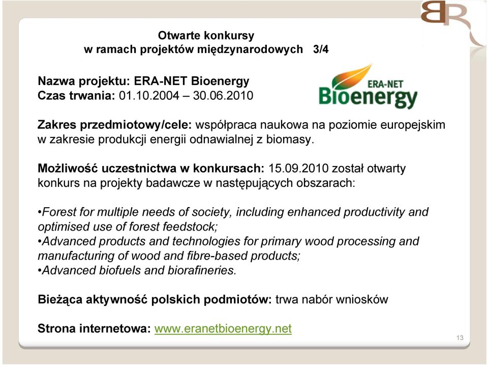 2010 został otwarty konkurs na projekty badawcze w następujących obszarach: Forest for multiple needs of society, including enhanced productivity and optimised use of forest