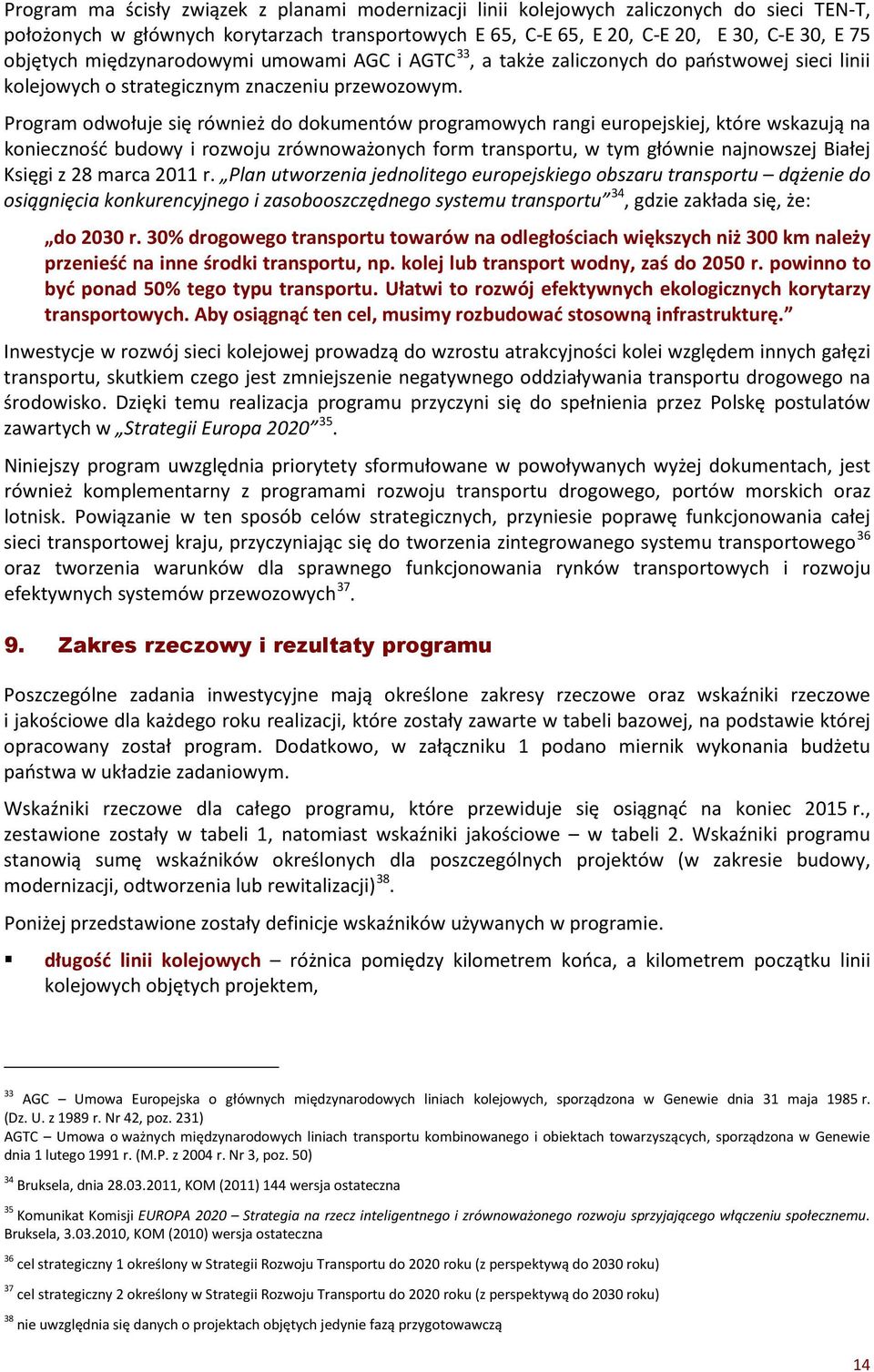 Program odwołuje się również do dokumentów programowych rangi europejskiej, które wskazują na konieczność budowy i rozwoju zrównoważonych form transportu, w tym głównie najnowszej Białej Księgi z 28